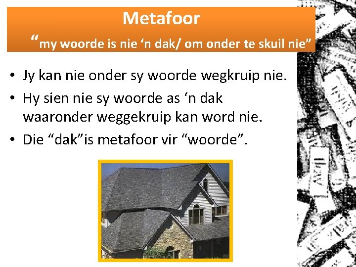 Metafoor “my woorde is nie ‘n dak/ om onder te skuil nie” • Jy