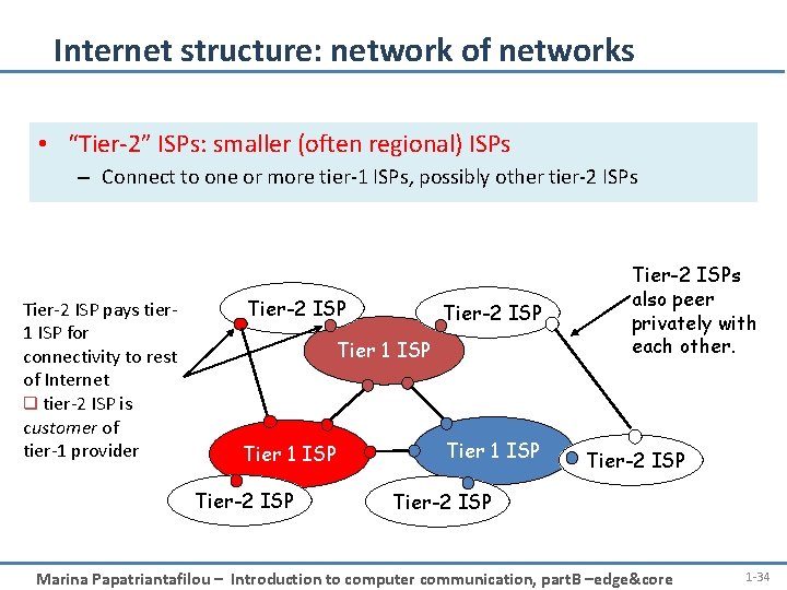 Internet structure: network of networks • “Tier-2” ISPs: smaller (often regional) ISPs – Connect