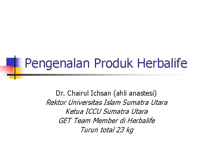 Pengenalan Produk Herbalife Dr. Chairul Ichsan (ahli anastesi) Rektor Universitas Islam Sumatra Utara Ketua