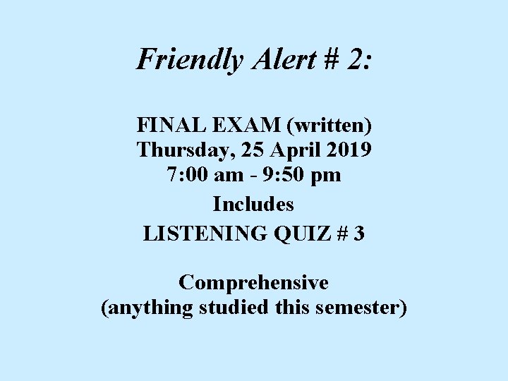 Friendly Alert # 2: FINAL EXAM (written) Thursday, 25 April 2019 7: 00 am Friendly Alert # 2: FINAL EXAM (written) Thursday, 25 April 2019 7: 00 am