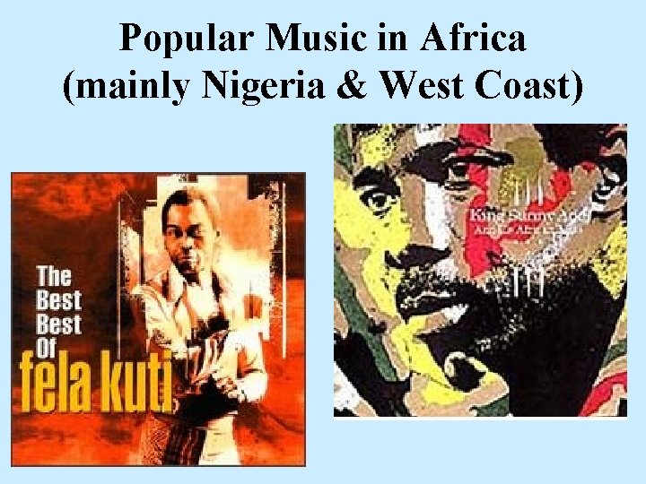 Popular Music in Africa (mainly Nigeria & West Coast) Popular Music in Africa (mainly Nigeria & West Coast)