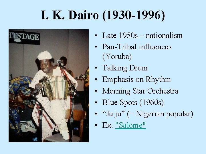 I. K. Dairo (1930 -1996) • Late 1950 s – nationalism • Pan-Tribal influences I. K. Dairo (1930 -1996) • Late 1950 s – nationalism • Pan-Tribal influences