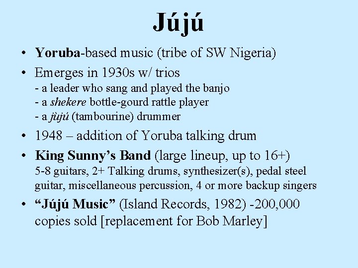 Jújú • Yoruba-based music (tribe of SW Nigeria) • Emerges in 1930 s w/ Jújú • Yoruba-based music (tribe of SW Nigeria) • Emerges in 1930 s w/