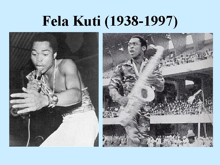 Fela Kuti (1938 -1997) Fela Kuti (1938 -1997)