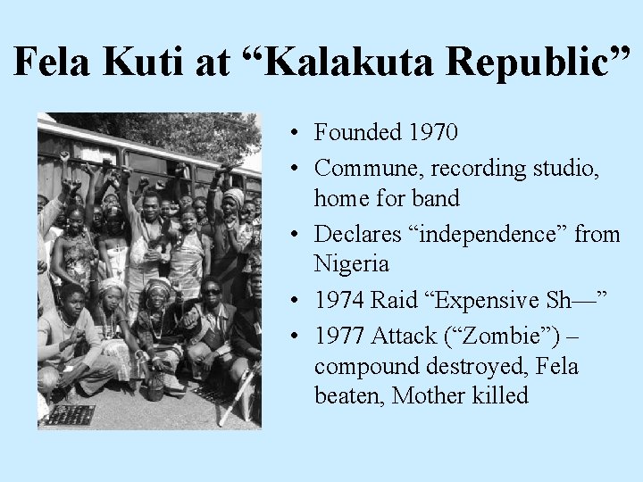 Fela Kuti at “Kalakuta Republic” • Founded 1970 • Commune, recording studio, home for Fela Kuti at “Kalakuta Republic” • Founded 1970 • Commune, recording studio, home for