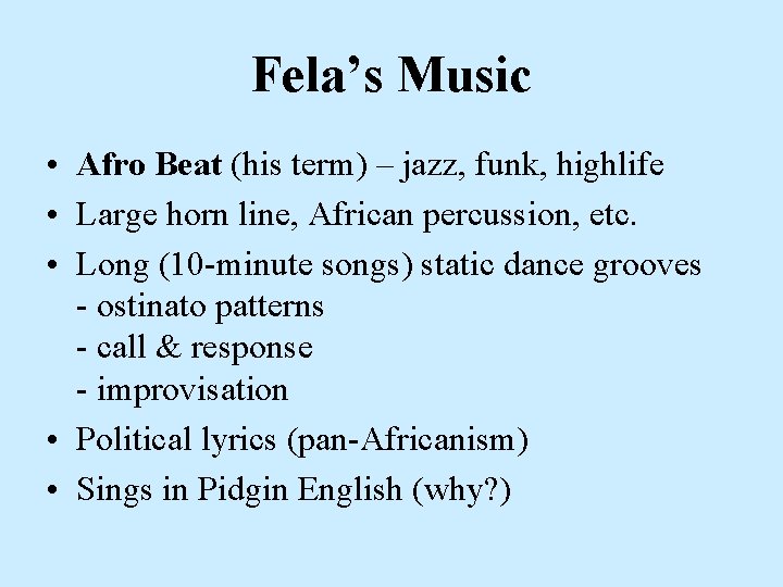 Fela’s Music • Afro Beat (his term) – jazz, funk, highlife • Large horn Fela’s Music • Afro Beat (his term) – jazz, funk, highlife • Large horn