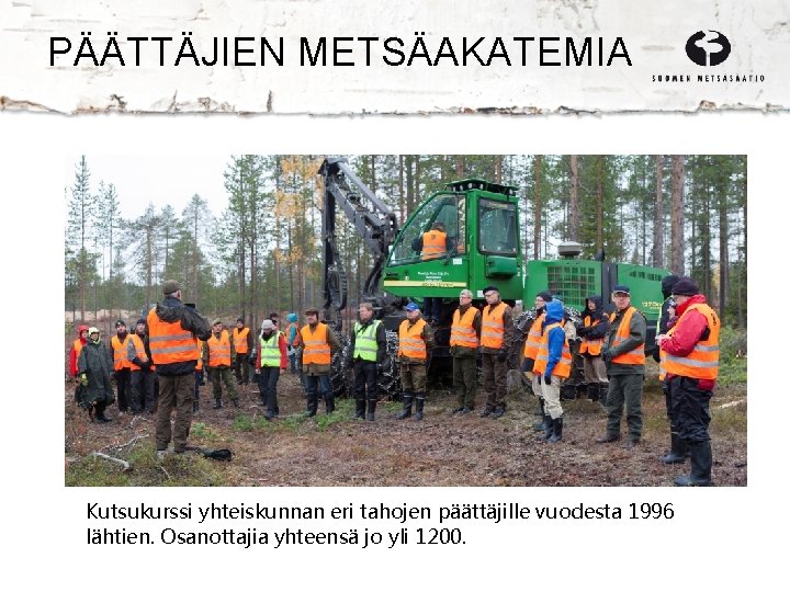 PÄÄTTÄJIEN METSÄAKATEMIA Kutsukurssi yhteiskunnan eri tahojen päättäjille vuodesta 1996 lähtien. Osanottajia yhteensä jo yli