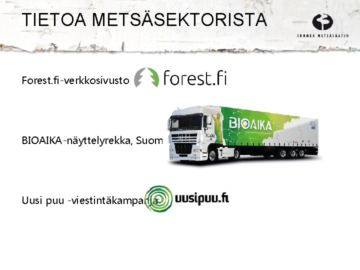 TIETOA METSÄSEKTORISTA Forest. fi-verkkosivusto BIOAIKA-näyttelyrekka, Suomi 100 Uusi puu -viestintäkampanja 