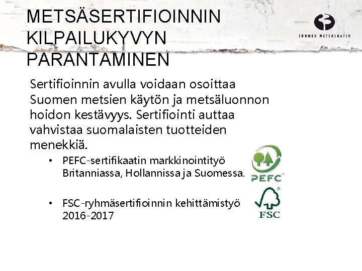 METSÄSERTIFIOINNIN KILPAILUKYVYN PARANTAMINEN Sertifioinnin avulla voidaan osoittaa Suomen metsien käytön ja metsäluonnon hoidon kestävyys.