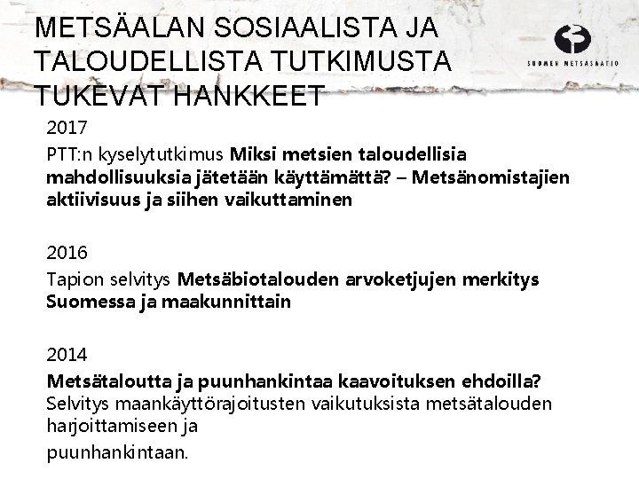 METSÄALAN SOSIAALISTA JA TALOUDELLISTA TUTKIMUSTA TUKEVAT HANKKEET 2017 PTT: n kyselytutkimus Miksi metsien taloudellisia