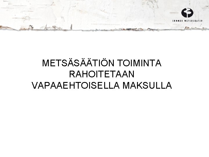 METSÄSÄÄTIÖN TOIMINTA RAHOITETAAN VAPAAEHTOISELLA MAKSULLA 