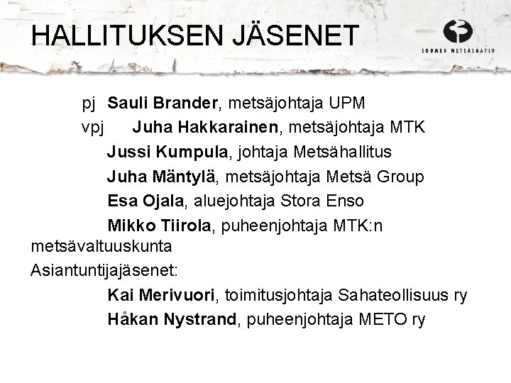 HALLITUKSEN JÄSENET pj Sauli Brander, metsäjohtaja UPM vpj Juha Hakkarainen, metsäjohtaja MTK Jussi Kumpula,