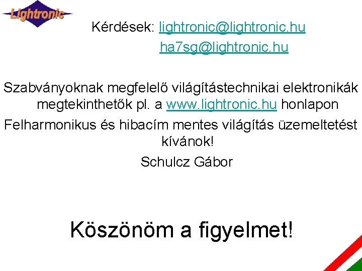 Kérdések: lightronic@lightronic. hu ha 7 sg@lightronic. hu Szabványoknak megfelelő világítástechnikai elektronikák megtekinthetők pl. a