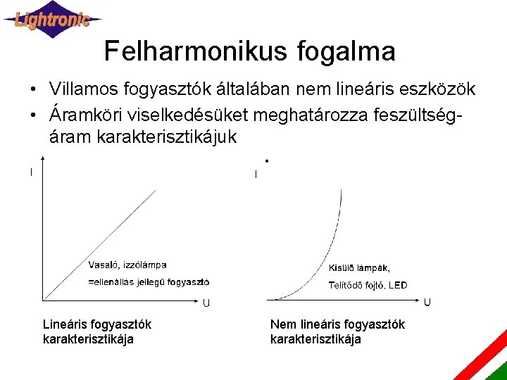 Felharmonikus fogalma • Villamos fogyasztók általában nem lineáris eszközök • Áramköri viselkedésüket meghatározza feszültségáram