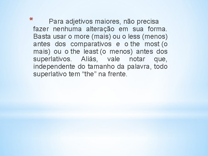 * Para adjetivos maiores, não precisa fazer nenhuma alteração em sua forma. Basta usar