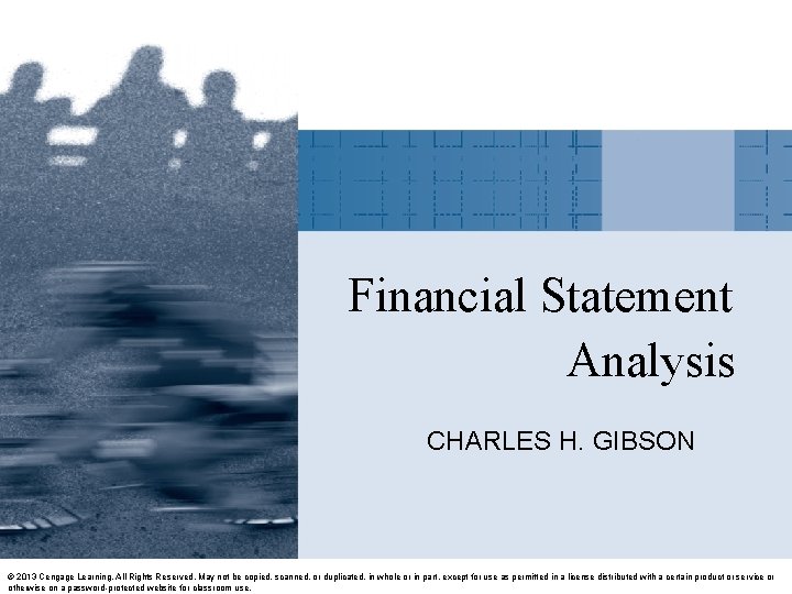 Financial Statement Analysis CHARLES H. GIBSON © 2013 Cengage Learning. All Rights Reserved. May