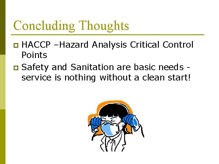 Concluding Thoughts HACCP –Hazard Analysis Critical Control Points p Safety and Sanitation are basic
