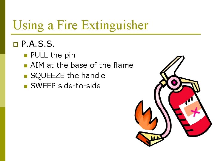 Using a Fire Extinguisher p P. A. S. S. n n PULL the pin