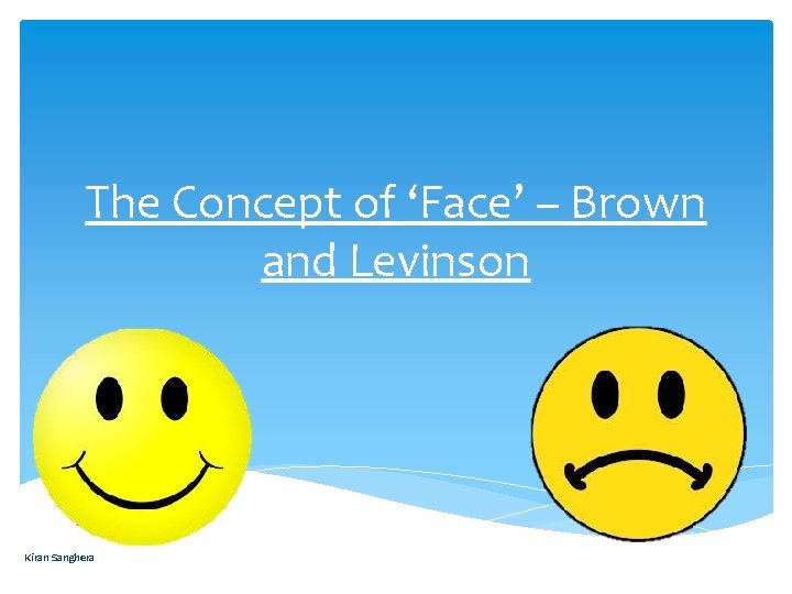 The Concept of ‘Face’ – Brown and Levinson Kiran Sanghera 