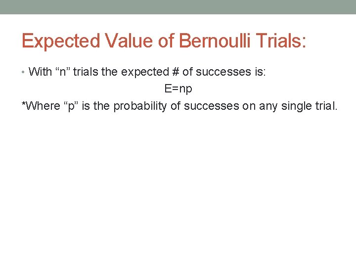 Expected Value of Bernoulli Trials: • With “n” trials the expected # of successes