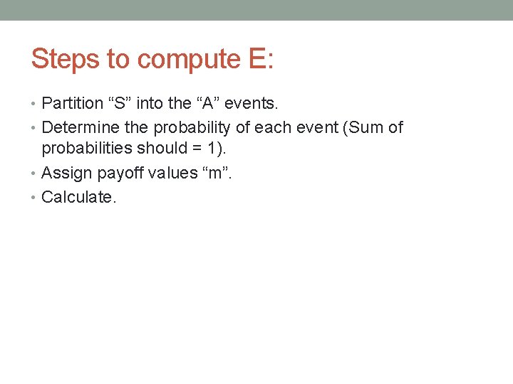 Steps to compute E: • Partition “S” into the “A” events. • Determine the