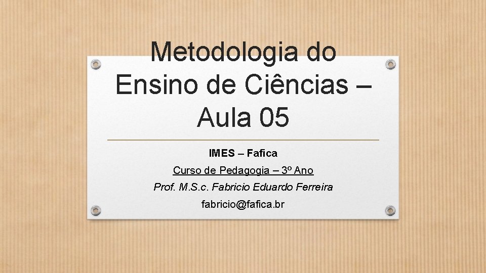 Metodologia do Ensino de Ciências – Aula 05 IMES – Fafica Curso de Pedagogia