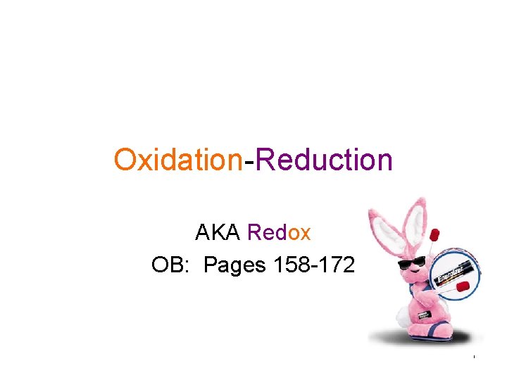 Oxidation-Reduction AKA Redox OB: Pages 158 -172 1 