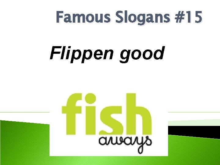 Famous Slogans #15 Flippen good 