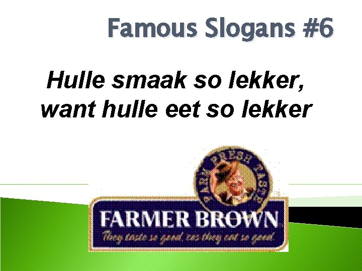 Famous Slogans #6 Hulle smaak so lekker, want hulle eet so lekker 