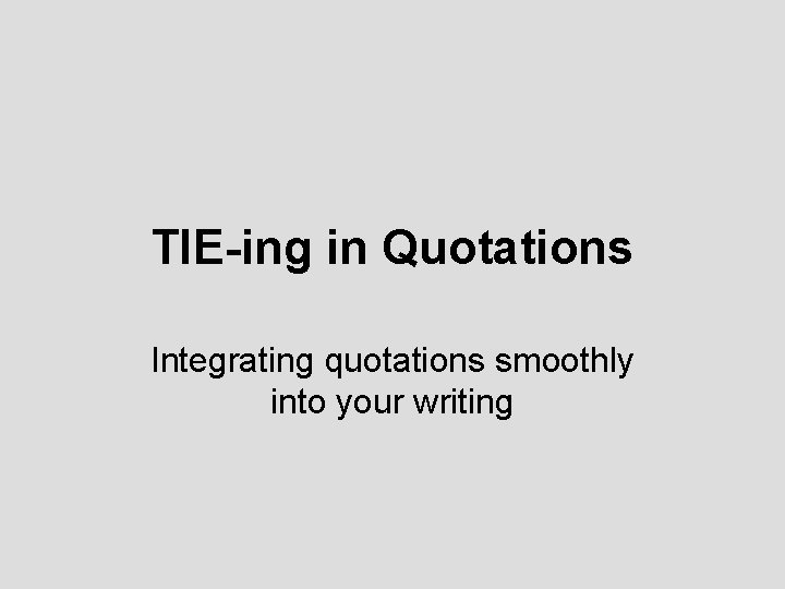 TIE-ing in Quotations Integrating quotations smoothly into your writing 