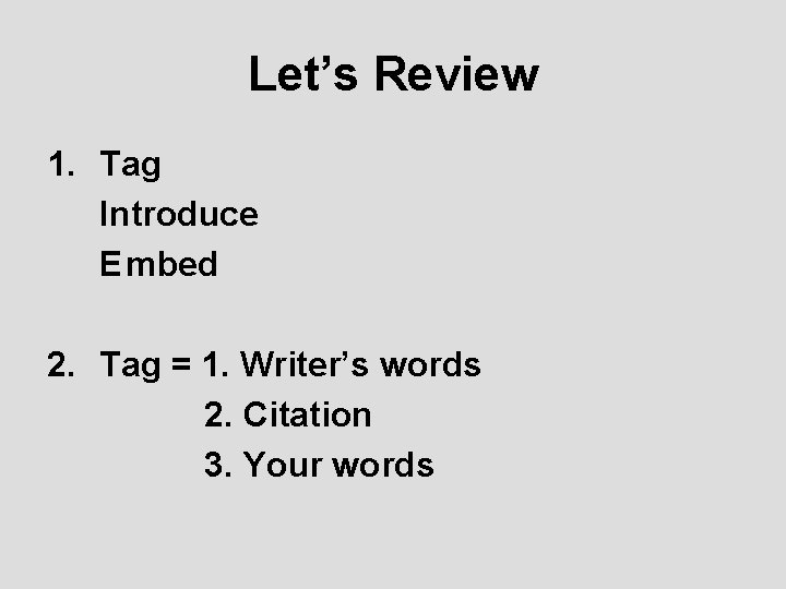 Let’s Review 1. Tag Introduce Embed 2. Tag = 1. Writer’s words 2. Citation