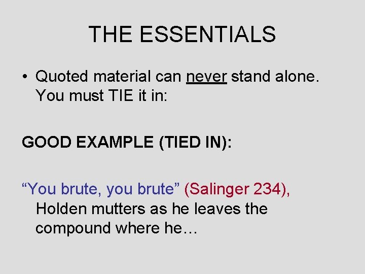 THE ESSENTIALS • Quoted material can never stand alone. You must TIE it in: