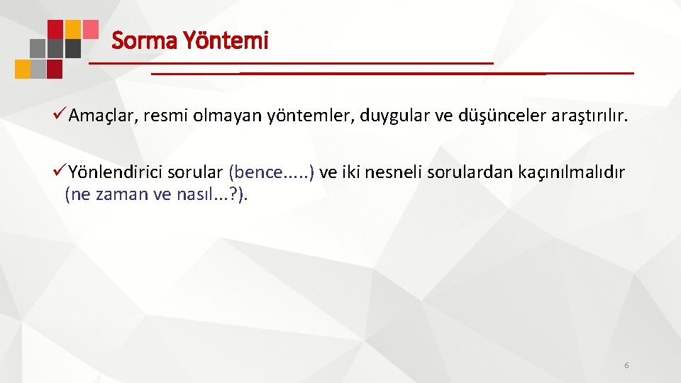 Sorma Yöntemi üAmaçlar, resmi olmayan yöntemler, duygular ve düşünceler araştırılır. üYönlendirici sorular (bence. .