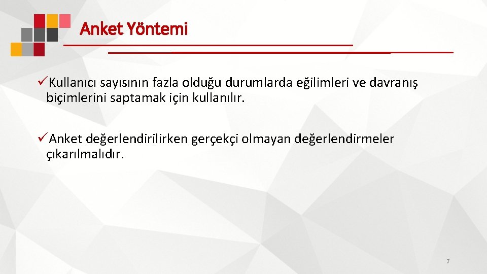 Anket Yöntemi üKullanıcı sayısının fazla olduğu durumlarda eğilimleri ve davranış biçimlerini saptamak için kullanılır.