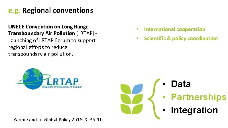 e. g. Regional conventions UNECE Convention on Long Range Transboundary Air Pollution (LRTAP) –