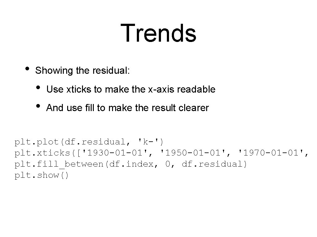 Trends • Showing the residual: • • Use xticks to make the x-axis readable