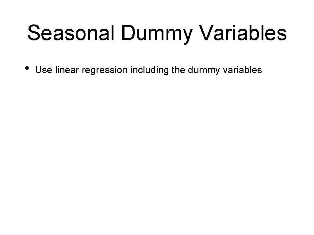 Seasonal Dummy Variables • Use linear regression including the dummy variables 