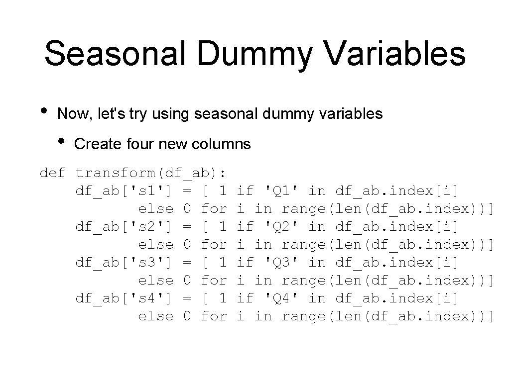 Seasonal Dummy Variables • Now, let's try using seasonal dummy variables • Create four Seasonal Dummy Variables • Now, let's try using seasonal dummy variables • Create four