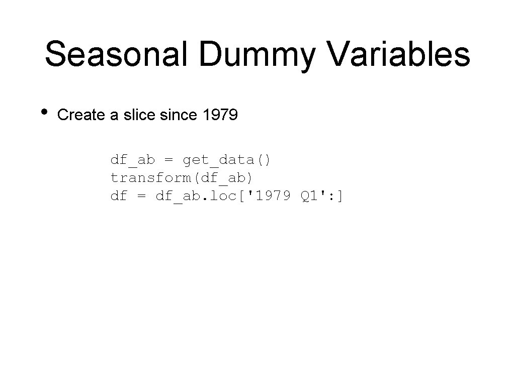 Seasonal Dummy Variables • Create a slice since 1979 df_ab = get_data() transform(df_ab) df