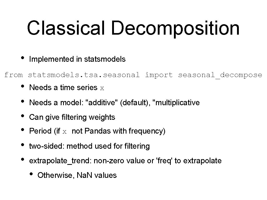 Classical Decomposition • Implemented in statsmodels from statsmodels. tsa. seasonal import seasonal_decompose • •