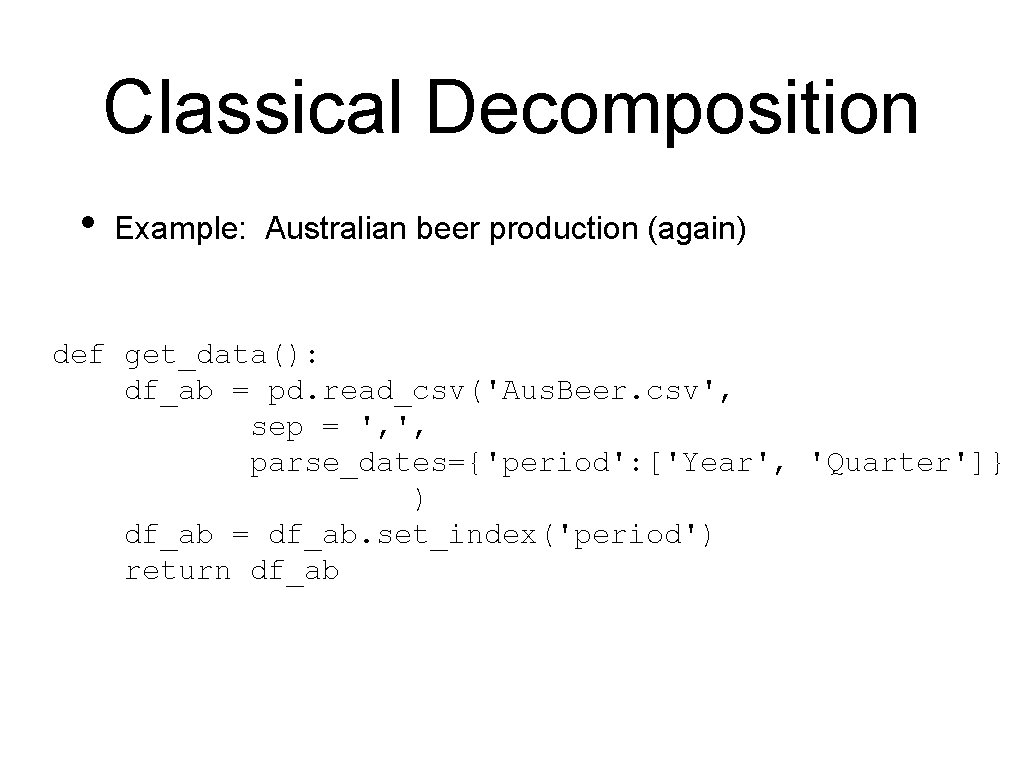 Classical Decomposition • Example: Australian beer production (again) def get_data(): df_ab = pd. read_csv('Aus.