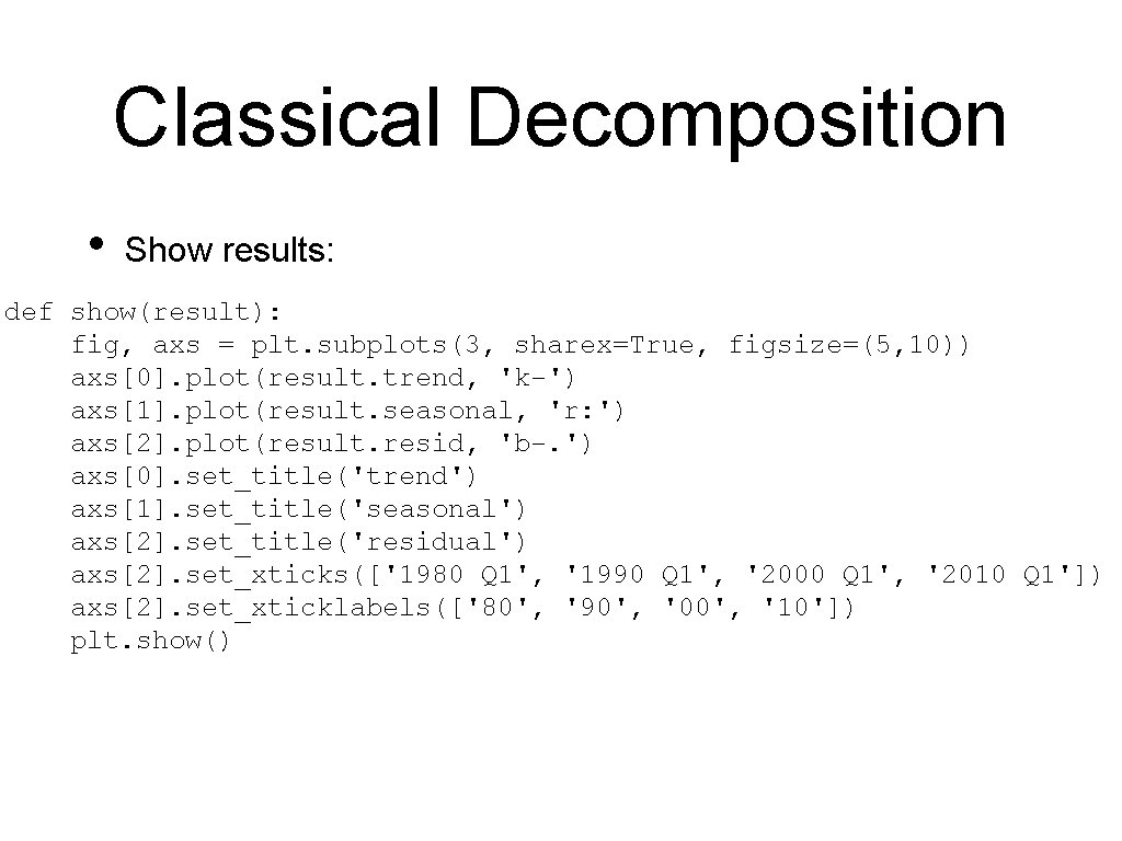 Classical Decomposition • Show results: def show(result): fig, axs = plt. subplots(3, sharex=True, figsize=(5,