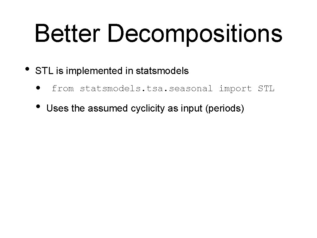 Better Decompositions • STL is implemented in statsmodels • • from statsmodels. tsa. seasonal Better Decompositions • STL is implemented in statsmodels • • from statsmodels. tsa. seasonal
