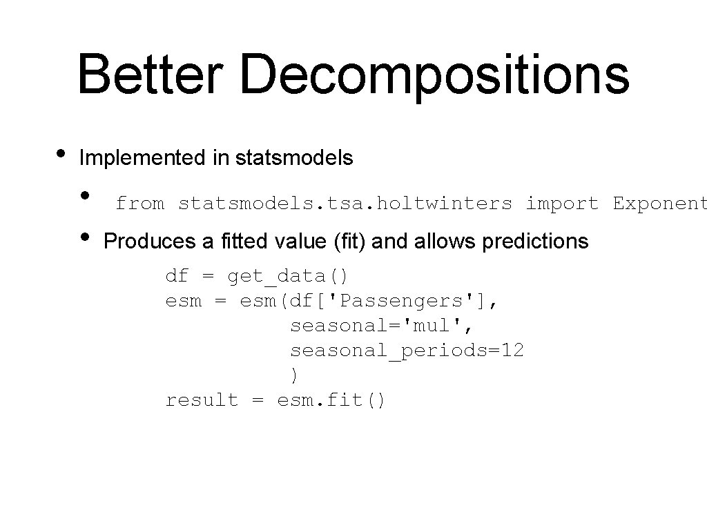 Better Decompositions • Implemented in statsmodels • • from statsmodels. tsa. holtwinters import Exponent