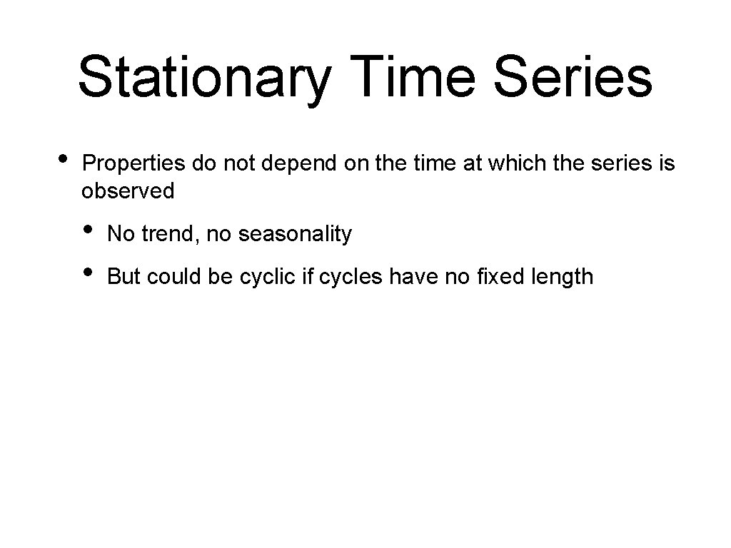 Stationary Time Series • Properties do not depend on the time at which the