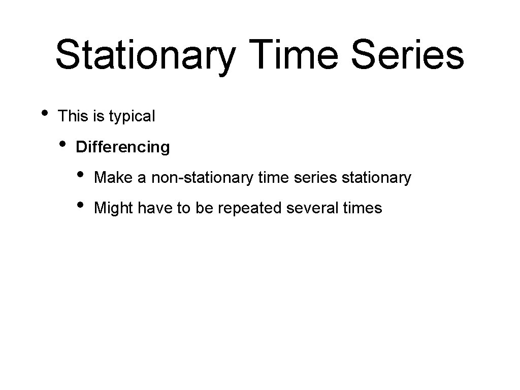 Stationary Time Series • This is typical • Differencing • • Make a non-stationary