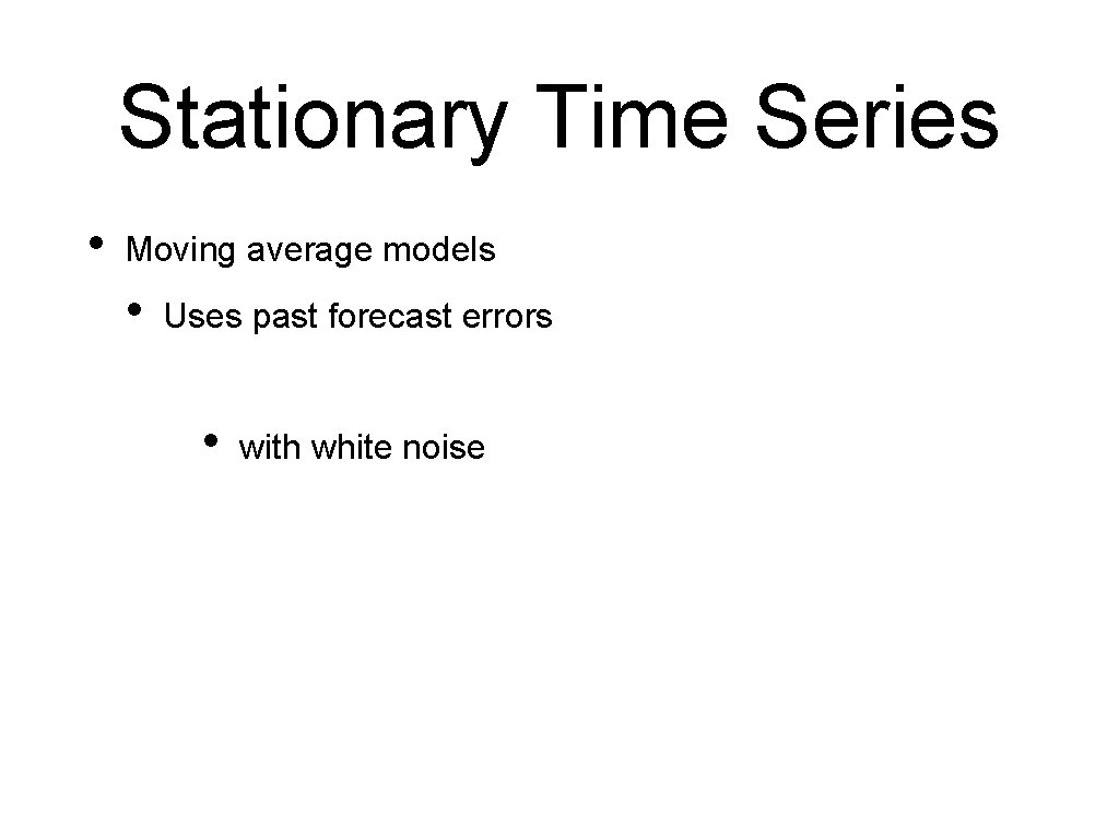 Stationary Time Series • Moving average models • Uses past forecast errors • with