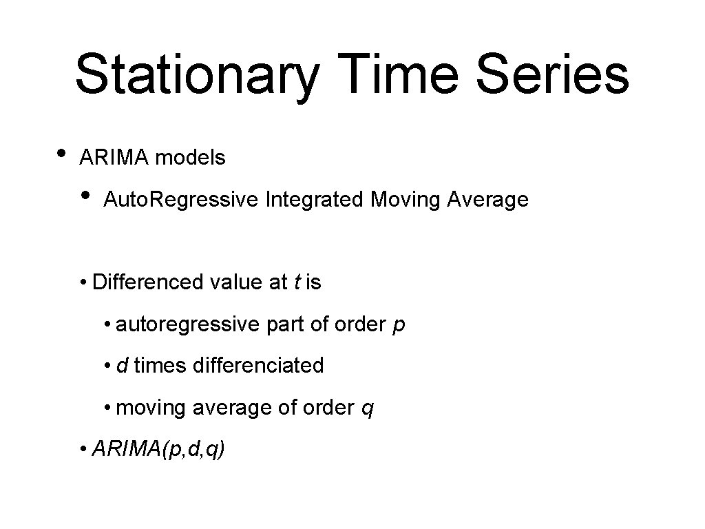 Stationary Time Series • ARIMA models • Auto. Regressive Integrated Moving Average • Differenced