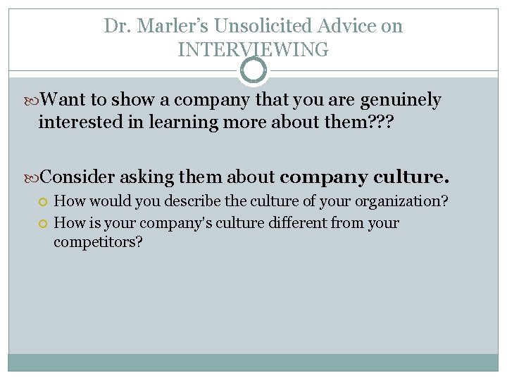 Dr. Marler’s Unsolicited Advice on INTERVIEWING Want to show a company that you are