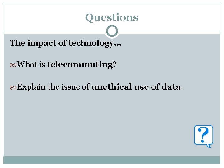 Questions The impact of technology… What is telecommuting? Explain the issue of unethical use